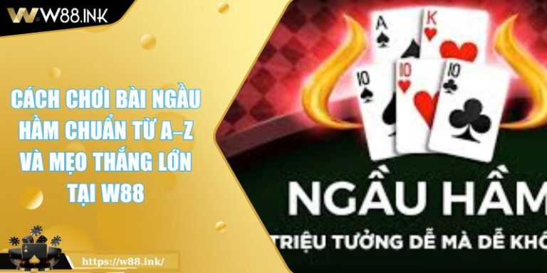 Cách Chơi Bài Ngầu Hầm Chuẩn Từ A–Z Và Mẹo Thắng Lớn Tại W88 1 Cách Chơi Bài Ngầu Hầm Chuẩn Từ A–Z Và Mẹo Thắng Lớn Tại W88